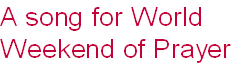 A song for World
Weekend of Prayer